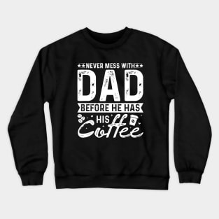 Never Mess With Dad Before He Has His Coffee Crewneck Sweatshirt